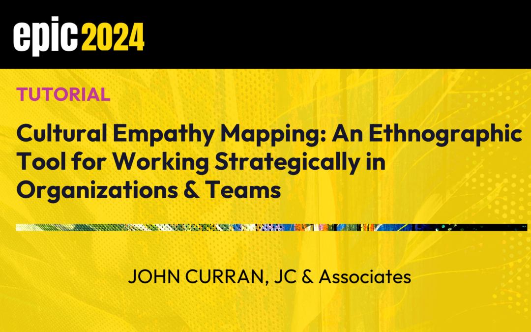 Cultural Empathy Mapping: An Ethnographic Tool for Working Strategically in Teams and Organizations